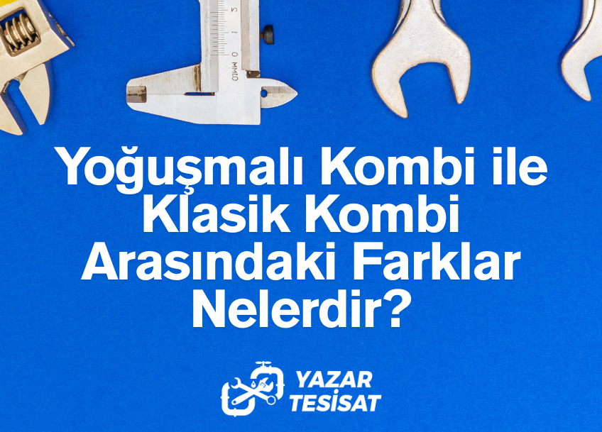 Yoğuşmalı Kombi ile Klasik Kombi Arasındaki Farklar Nelerdir?
